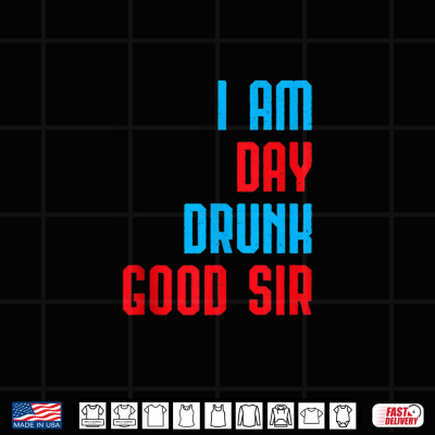 Design I Am Day Drunk Good Sir Funny Labor Day Drinking Gift Shirt