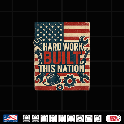 Design Hard Work Built This Nation Patriotic Labor Day Graphic Shirt