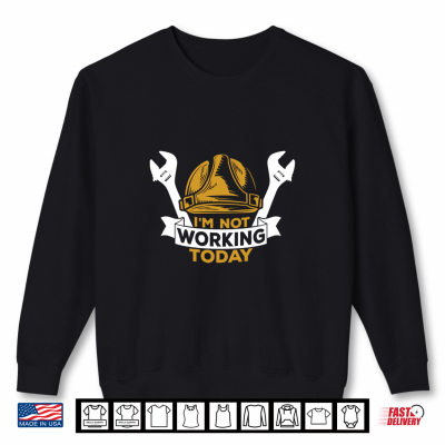 Sweatshirt I Am Not Working Today Shirt Funny Labor Day Shirt