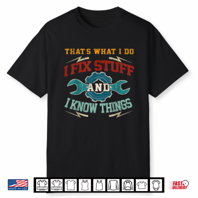 I Fix Stuff And I Know Things Thats What I Do Funny Saying Shirt