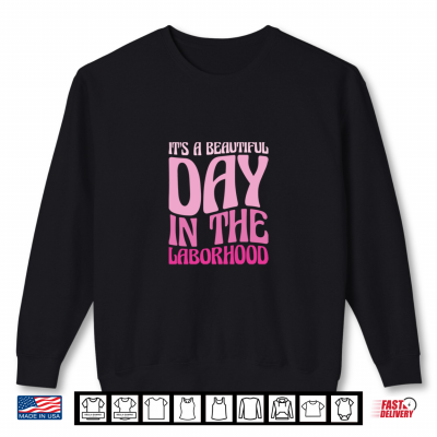 Sweatshirt Its A Beautiful Day In The Laborhood Labor And Delivery Nurse Shirt