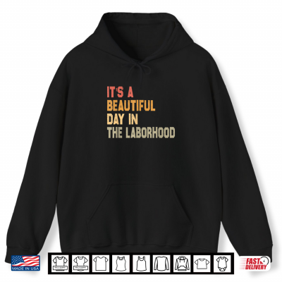 Its A Beautiful Day In The Laborhood Labor Shirt 1 Hoodie Its A Beautiful Day In The Laborhood Labor Shirt