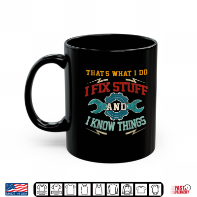 Mug I Fix Stuff And I Know Things Thats What I Do Funny Saying Shirt