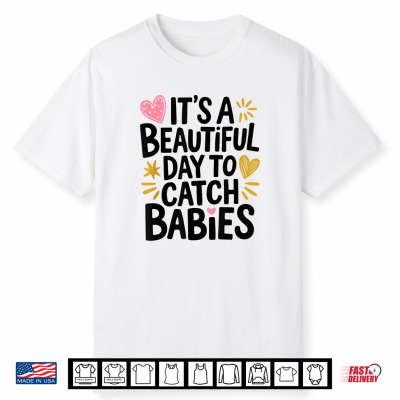 Its A Beautiful Day To Catch Babies Labor And Delivery Shirt