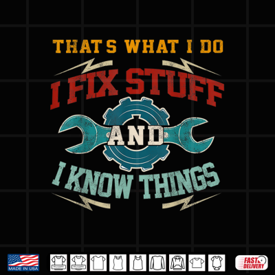 Design I Fix Stuff And I Know Things Thats What I Do Funny Saying Shirt