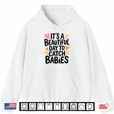 Hoodie Its A Beautiful Day To Catch Babies Labor And Delivery Shirt