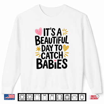 Sweatshirt Its A Beautiful Day To Catch Babies Labor And Delivery Shirt
