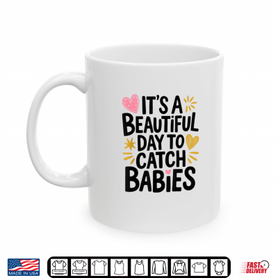 Mug Its A Beautiful Day To Catch Babies Labor And Delivery Shirt