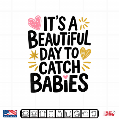 Design Its A Beautiful Day To Catch Babies Labor And Delivery Shirt