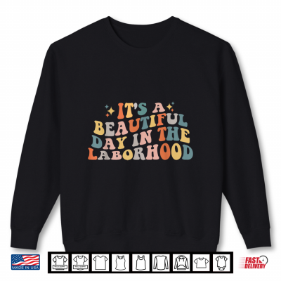 Labor And Delivery Nurse Its A Beautiful Day In The Laborhood Shirt 2 Sweatshirt Labor And Delivery Nurse Its A Beautiful Day In The Laborhood Shirt