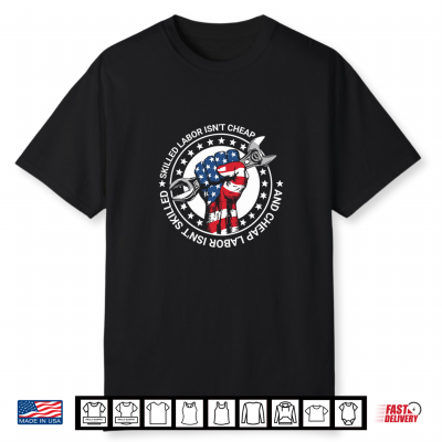 Skilled Labor Is Not Cheap And Cheap Labor Is Not Skilled Shirt