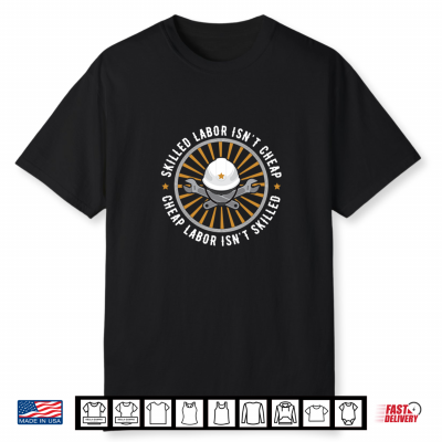 Skilled Labor Is Not Cheap Cheap Labor Is Not Skilled Shirt