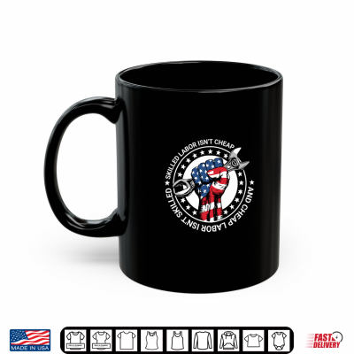 Skilled Labor Is Not Cheap And Cheap Labor Is Not Skilled Shirt 3 Mug Skilled Labor Is Not Cheap And Cheap Labor Is Not Skilled Shirt
