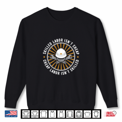 Skilled Labor Is Not Cheap Cheap Labor Is Not Skilled Shirt 2 Sweatshirt Skilled Labor Is Not Cheap Cheap Labor Is Not Skilled Shirt