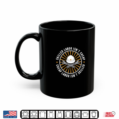 Skilled Labor Is Not Cheap Cheap Labor Is Not Skilled Shirt 3 Mug Skilled Labor Is Not Cheap Cheap Labor Is Not Skilled Shirt