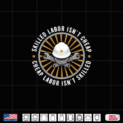 Skilled Labor Is Not Cheap Cheap Labor Is Not Skilled Shirt 4 Design Skilled Labor Is Not Cheap Cheap Labor Is Not Skilled Shirt