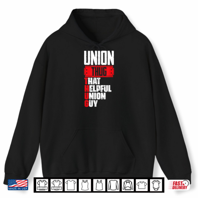 Hoodie Union Thug That Helpful Union Guy Union Worker Labor Day Shirt