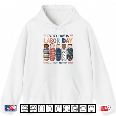 Hoodie Every Day Is Labor Day Labor And Delivery Nurse L And D Nurse OB Shirt