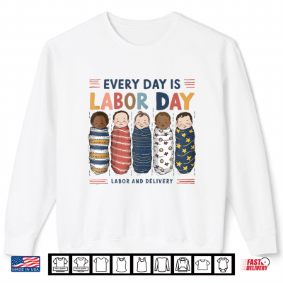 Sweatshirt Every Day Is Labor Day Labor And Delivery Nurse L And D Nurse OB Shirt