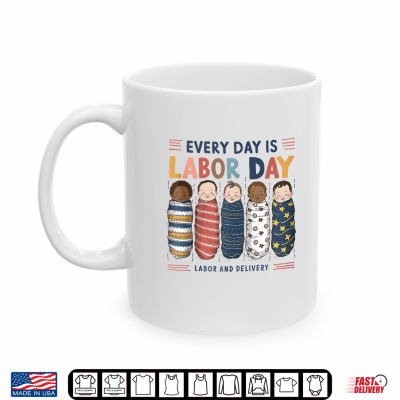 Mug Every Day Is Labor Day Labor And Delivery Nurse L And D Nurse OB Shirt
