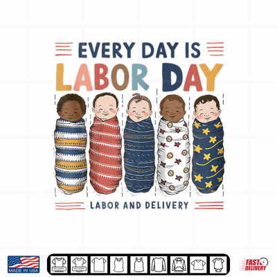 Design Every Day Is Labor Day Labor And Delivery Nurse L And D Nurse OB Shirt