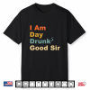 I Am Day Drunk Good Sir Labor Vintage Weekend Day Shirt