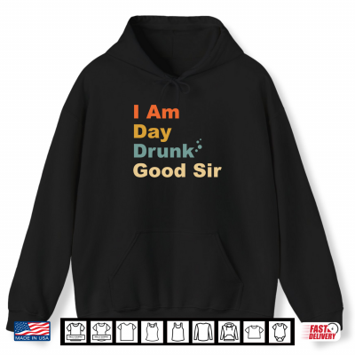 Hoodie I Am Day Drunk Good Sir Labor Vintage Weekend Day Shirt
