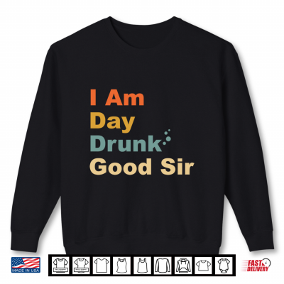 Sweatshirt I Am Day Drunk Good Sir Labor Vintage Weekend Day Shirt