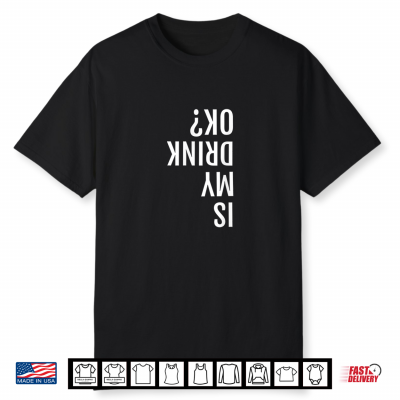 Is My Drink Ok Funny Drinker Shirt For Labor Day Shirt
