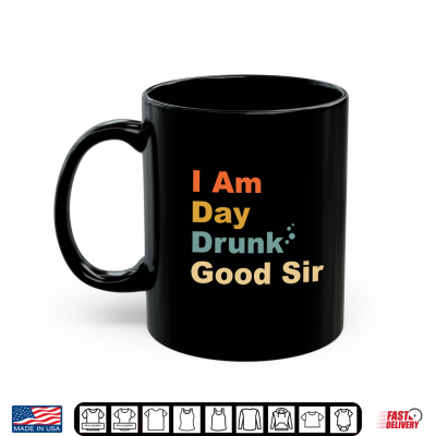 Mug I Am Day Drunk Good Sir Labor Vintage Weekend Day Shirt