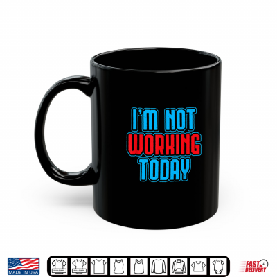 Mug I Am Not Working Today Funny Labor Day Joke Laborer Gift Shirt