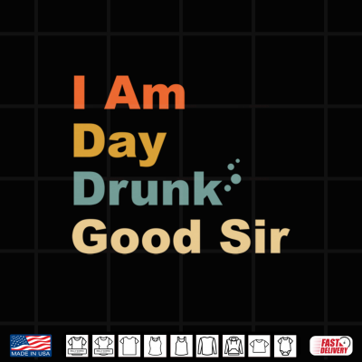 Design I Am Day Drunk Good Sir Labor Vintage Weekend Day Shirt