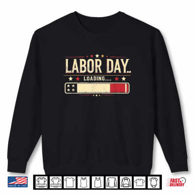 Sweatshirt Labor Day Loading Funny Retro Distressed Patriotic USA Humor Shirt