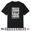 Skilled Labor Is Not Cheap Cheap Labor Is Not Skilled Gift Shirt