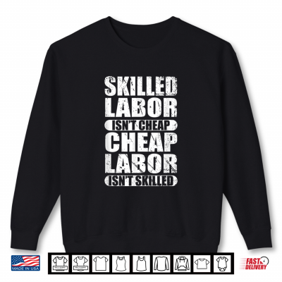 Sweatshirt Skilled Labor Is Not Cheap Cheap Labor Is Not Skilled Gift Shirt