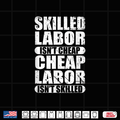 Design Skilled Labor Is Not Cheap Cheap Labor Is Not Skilled Gift Shirt