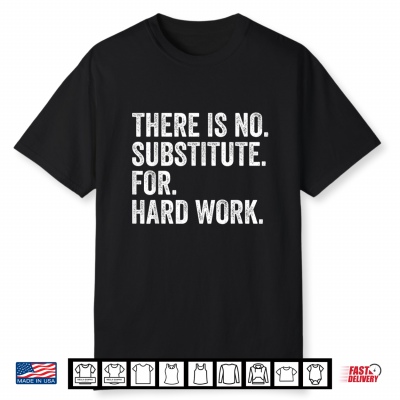 There Is No Substitute For Hard Work Funny Labor Day Shirt