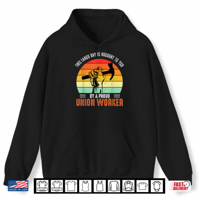 Hoodie This Labor Day Is Brought To You By A Proud Union Worker Shirt
