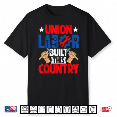 Union Labor Built This Country Happy Labor Day Union Workers Shirt