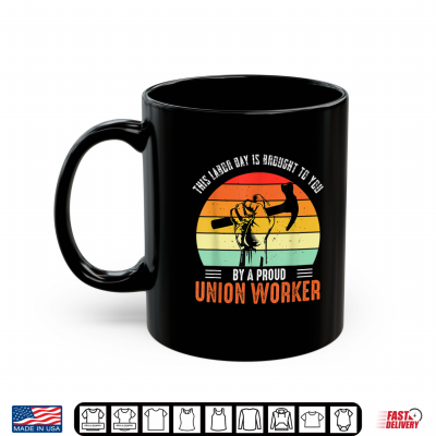 Mug This Labor Day Is Brought To You By A Proud Union Worker Shirt