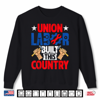 Sweatshirt Union Labor Built This Country Happy Labor Day Union Workers Shirt