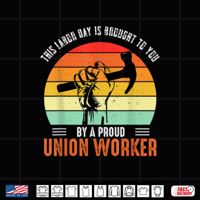 Design This Labor Day Is Brought To You By A Proud Union Worker Shirt