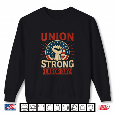 Sweatshirt Union Strong Labor Day Union Workers And Supporters Shirt