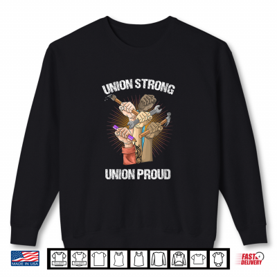 Sweatshirt Union Strong Union Proud Labor Day Labour Party Shirt