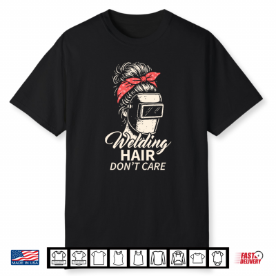 Welding Hair Do Not Care Metalworking Lady Welder Shirt