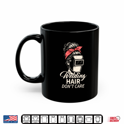 Welding Hair Do Not Care Metalworking Lady Welder Shirt 3 Mug Welding Hair Do Not Care Metalworking Lady Welder Shirt