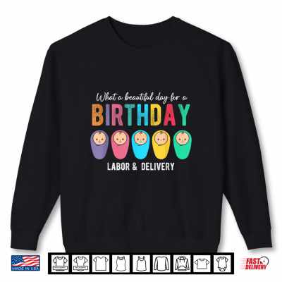 Sweatshirt What A Beautiful Day For A BIRTHDAY Labor And Delivery Nurse Shirt