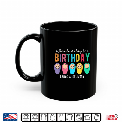 Mug What A Beautiful Day For A BIRTHDAY Labor And Delivery Nurse Shirt