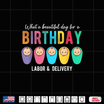 Design What A Beautiful Day For A BIRTHDAY Labor And Delivery Nurse Shirt
