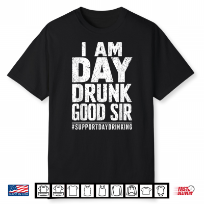 I Am Day Drunk Good Sir Support Day Drinking Tee Funny Retro Shirt